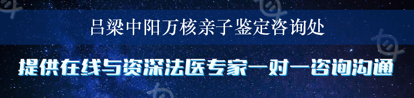 吕梁中阳万核亲子鉴定咨询处